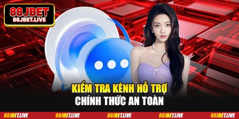 Kiểm tra kênh hỗ trợ chính thức an toàn