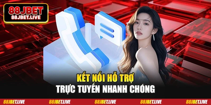 Kết nối hỗ trợ trực tuyến nhanh chóng