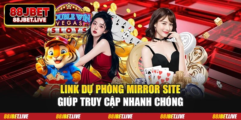 Link dự phòng mirror site giúp truy cập nhanh chóng