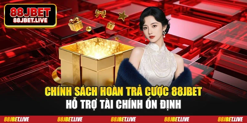 Chính sách hoàn trả cược 88JBET hỗ trợ tài chính ổn định