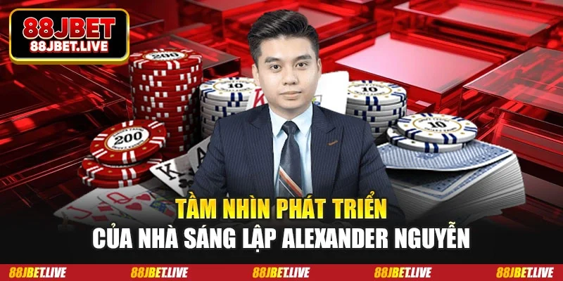 Tầm nhìn phát triển của nhà sáng lập Alexander Nguyễn